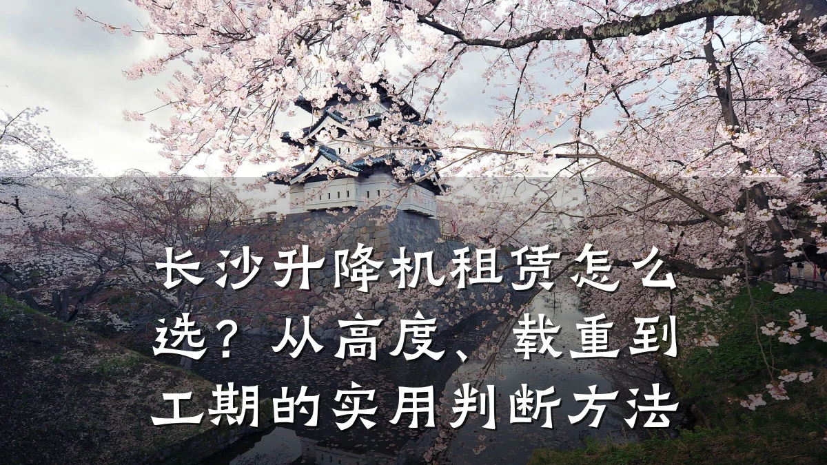 长沙升降机租赁怎么选？从高度、载重到工期的实用判断方法