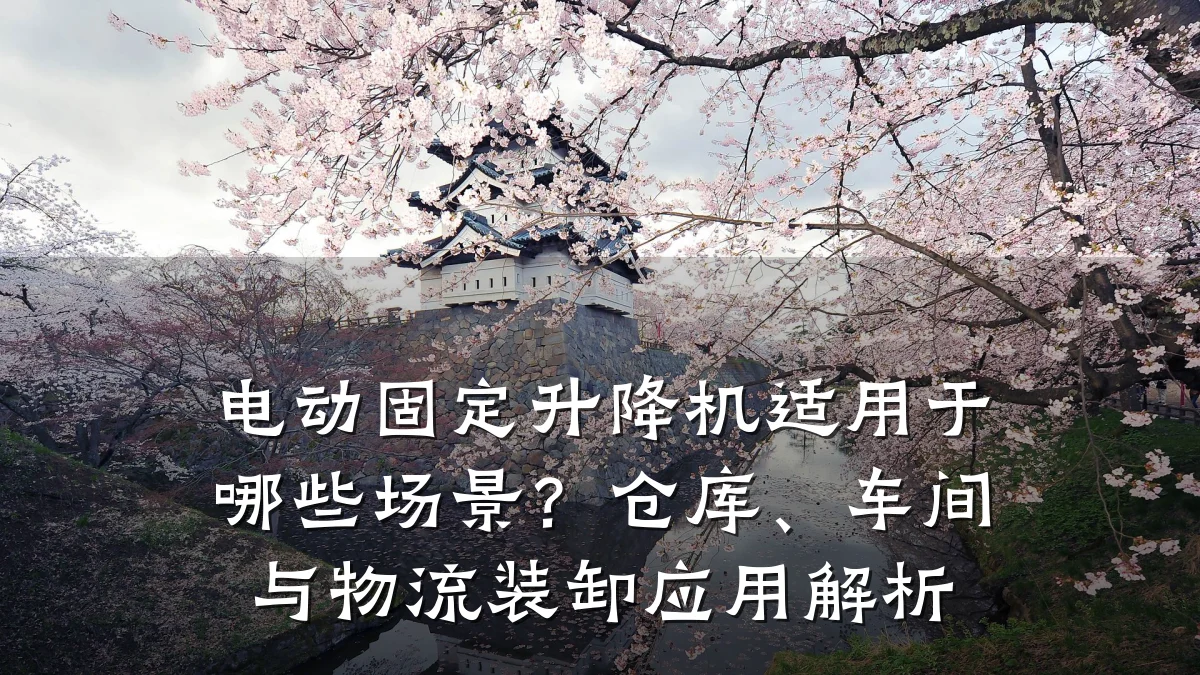 电动固定升降机适用于哪些场景?仓库、车间与物流装卸应用解析