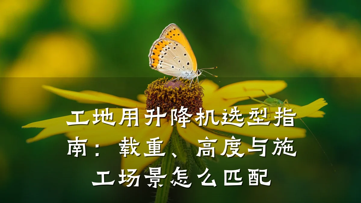 工地用升降机选型指南:载重、高度与施工场景怎么匹配