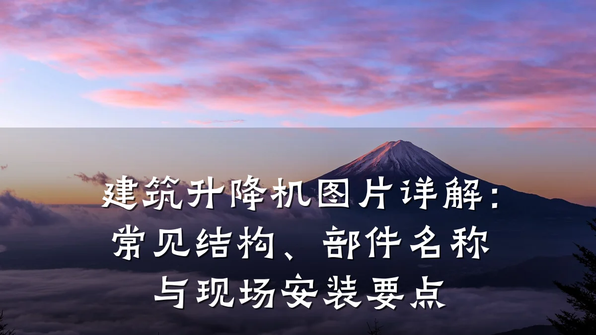 建筑升降机图片详解:常见结构、部件名称与现场安装要点