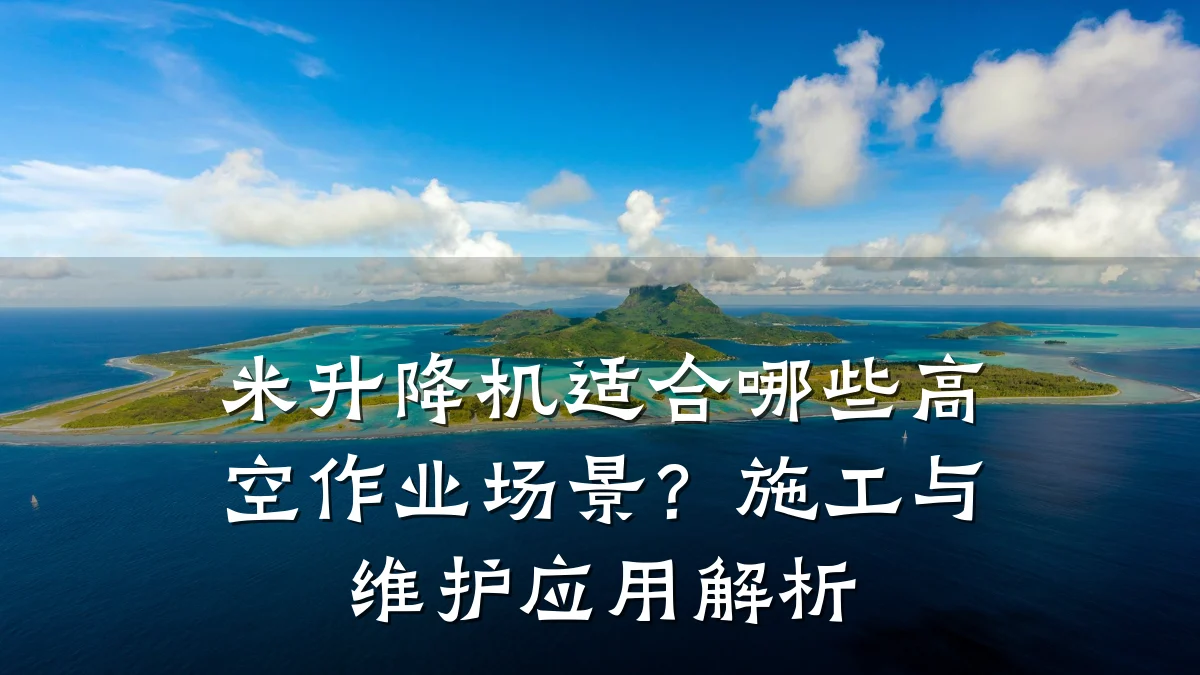 米升降机适合哪些高空作业场景？施工与维护应用解析