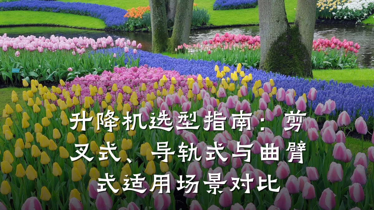 升降机选型指南：剪叉式、导轨式与曲臂式适用场景对比