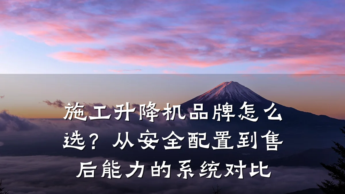 施工升降机品牌怎么选?从安全配置到售后能力的系统对比