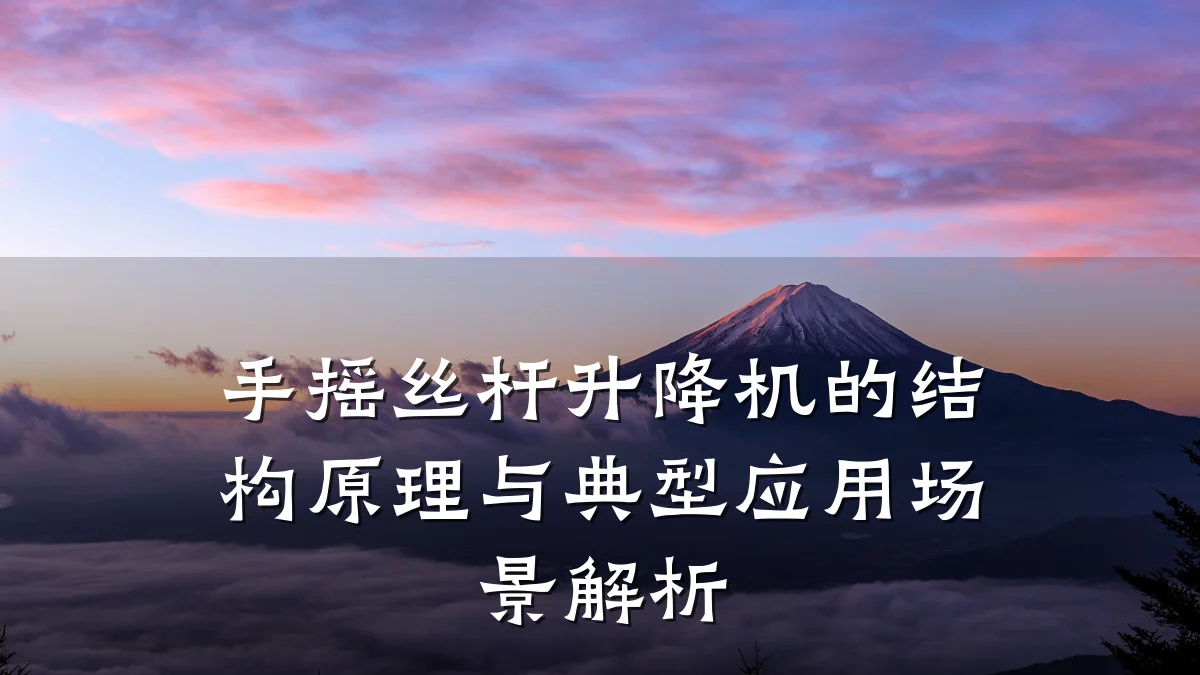 手摇丝杆升降机的结构原理与典型应用场景解析