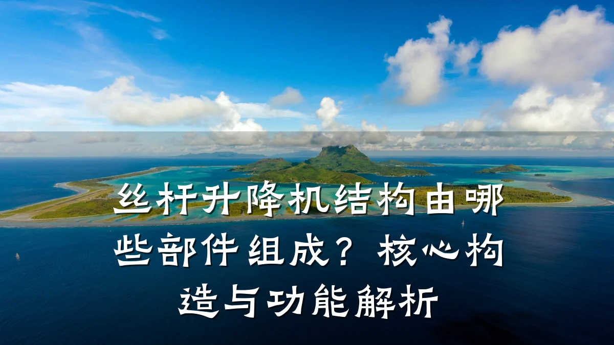 丝杆升降机结构由哪些部件组成?核心构造与功能解析