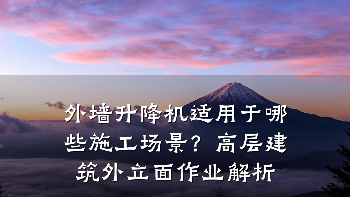 外墙升降机适用于哪些施工场景?高层建筑外立面作业解析