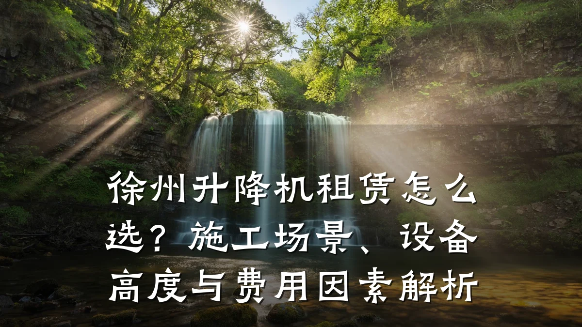 徐州升降机租赁怎么选?施工场景、设备高度与费用因素解析