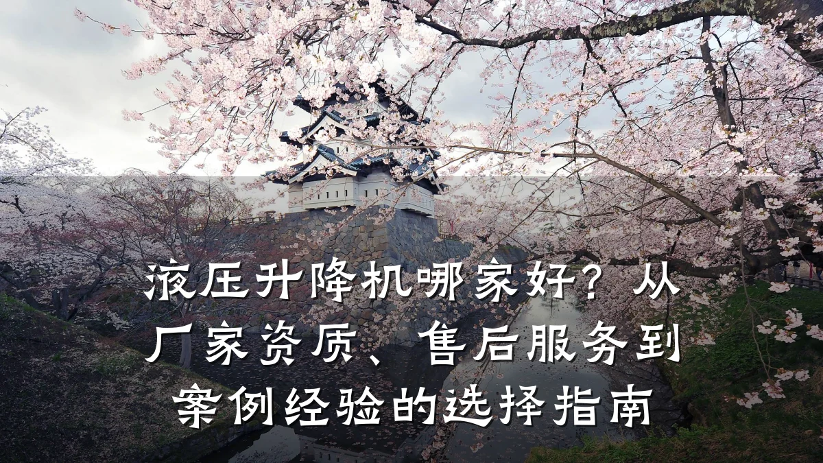 液压升降机哪家好?从厂家资质、售后服务到案例经验的选择指南