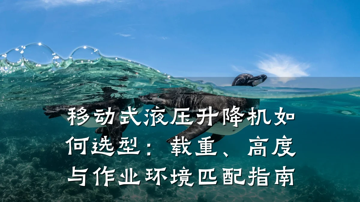 移动式液压升降机如何选型:载重、高度与作业环境匹配指南