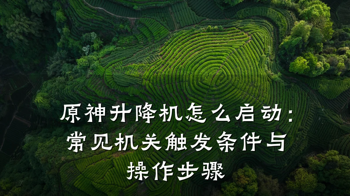 原神升降机怎么启动：常见机关触发条件与操作步骤