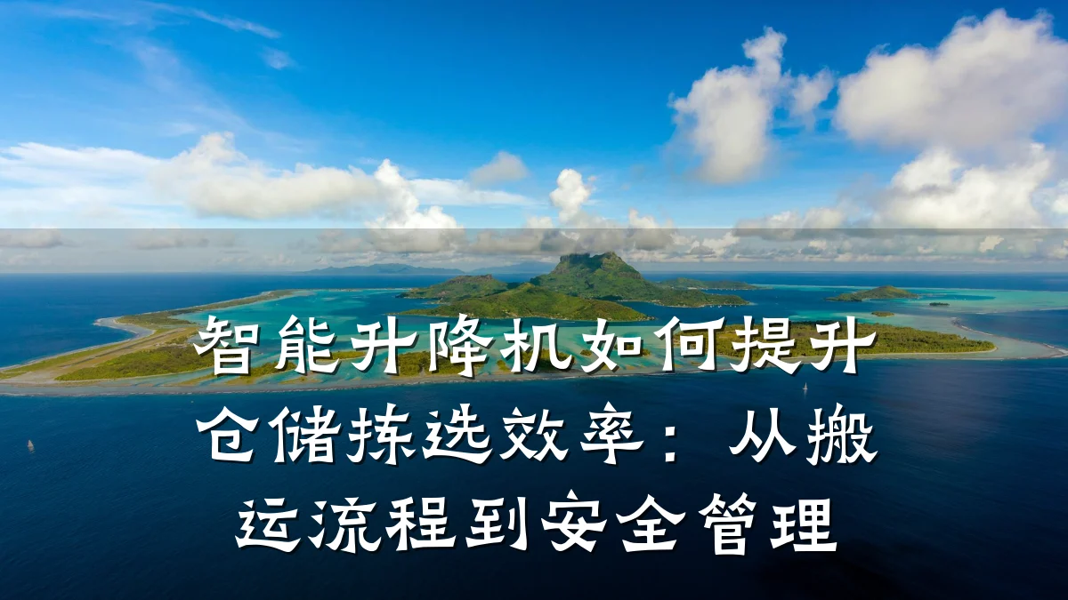 智能升降机如何提升仓储拣选效率:从搬运流程到安全管理