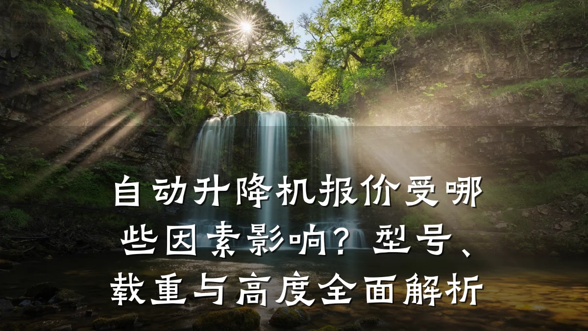 自动升降机报价受哪些因素影响?型号、载重与高度全面解析