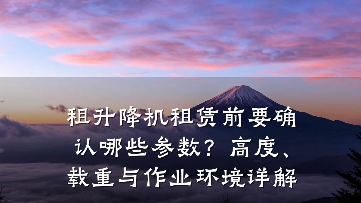 租升降机租赁前要确认哪些参数?高度、载重与作业环境详解