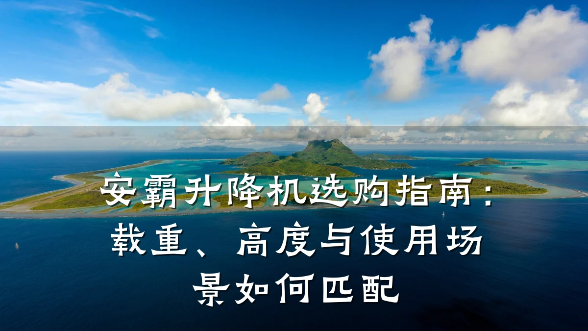 安霸升降机选购指南:载重、高度与使用场景如何匹配