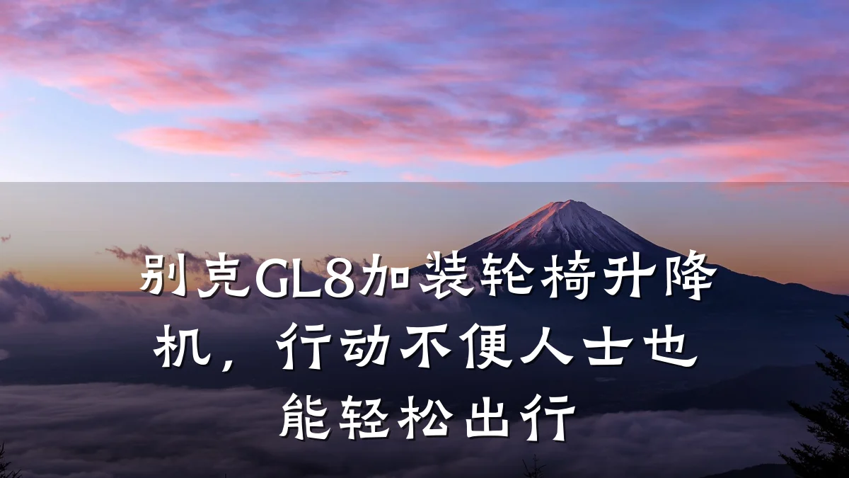 别克GL8加装轮椅升降机,行动不便人士也能轻松出行