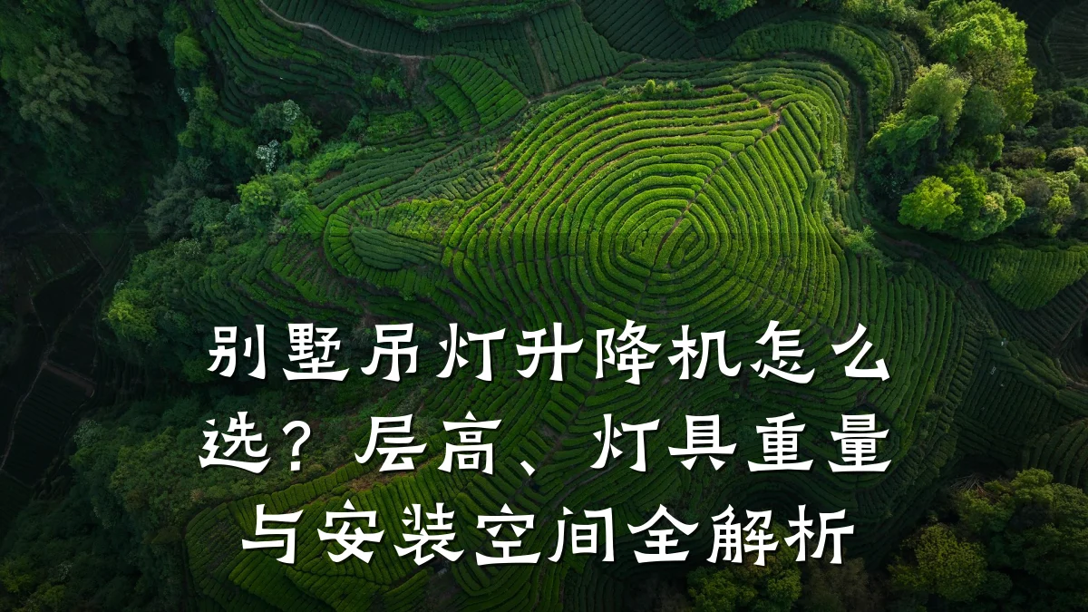 别墅吊灯升降机怎么选？层高、灯具重量与安装空间全解析