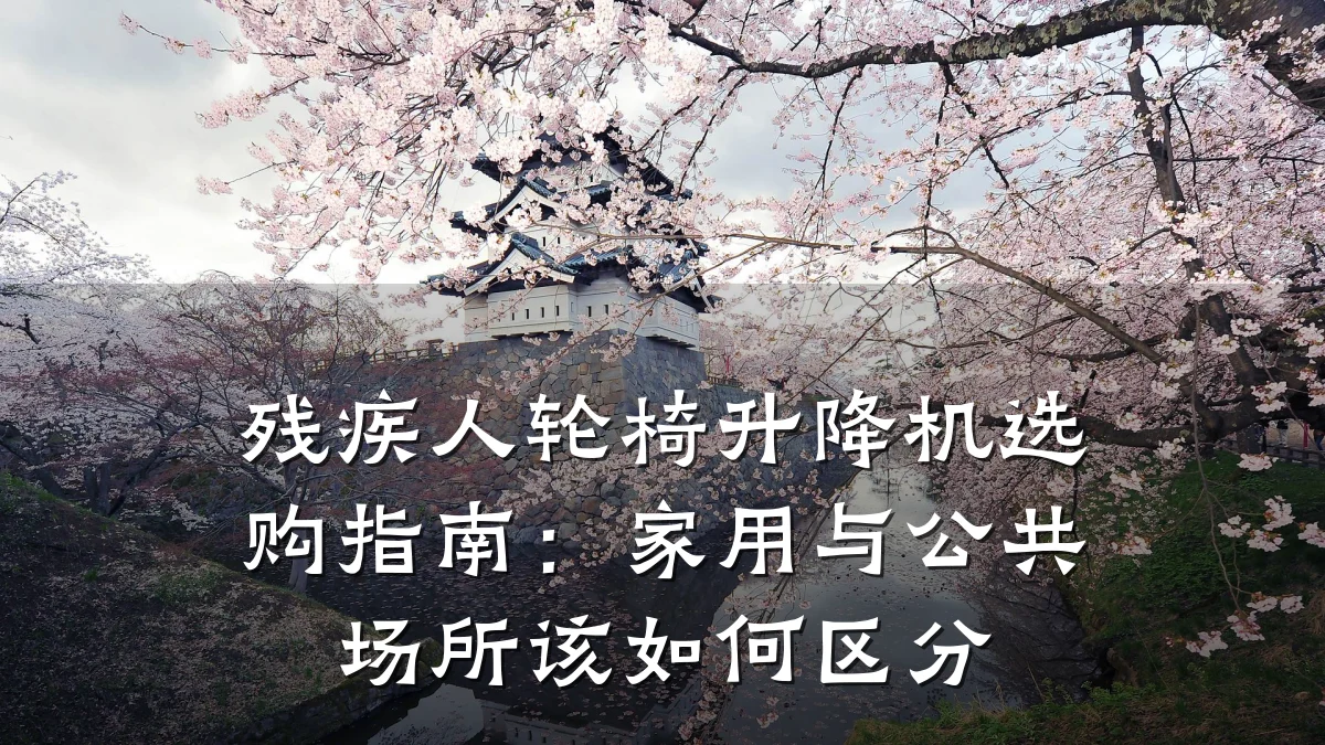 残疾人轮椅升降机选购指南：家用与公共场所该如何区分