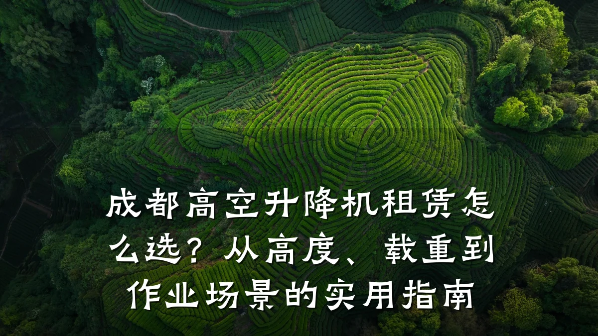 成都高空升降机租赁怎么选?从高度、载重到作业场景的实用指南