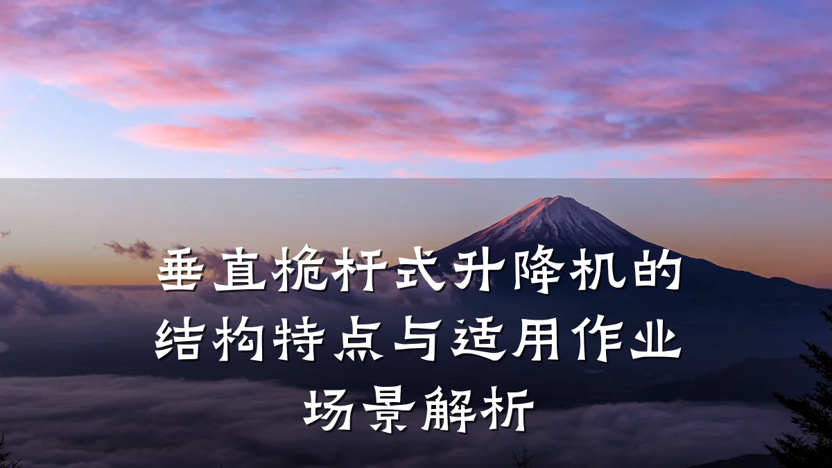 垂直桅杆式升降机的结构特点与适用作业场景解析