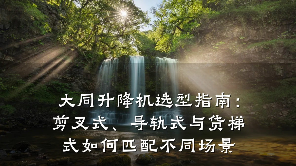 大同升降机选型指南:剪叉式、导轨式与货梯式如何匹配不同场景