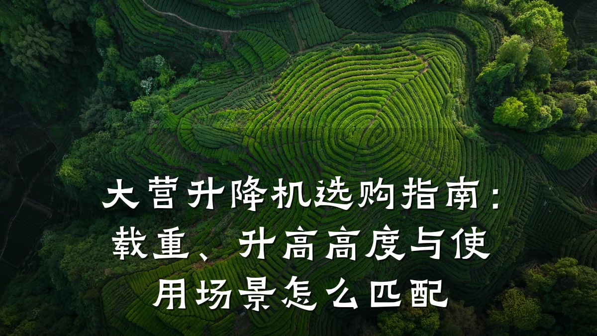 大营升降机选购指南:载重、升高高度与使用场景怎么匹配