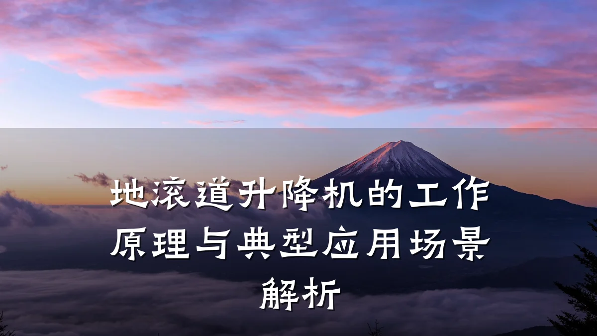 地滚道升降机的工作原理与典型应用场景解析