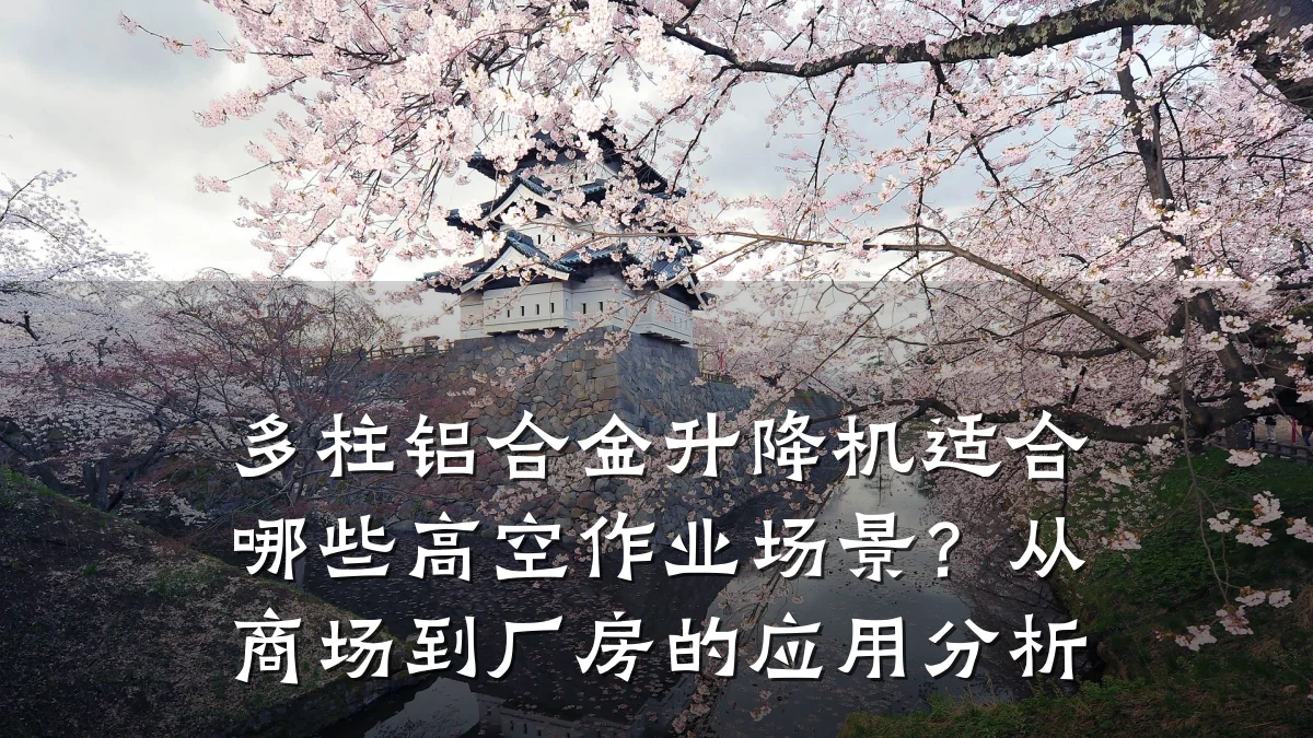 多柱铝合金升降机适合哪些高空作业场景?从商场到厂房的应用分析