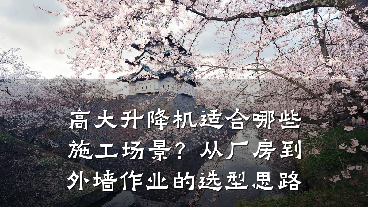 高大升降机适合哪些施工场景?从厂房到外墙作业的选型思路