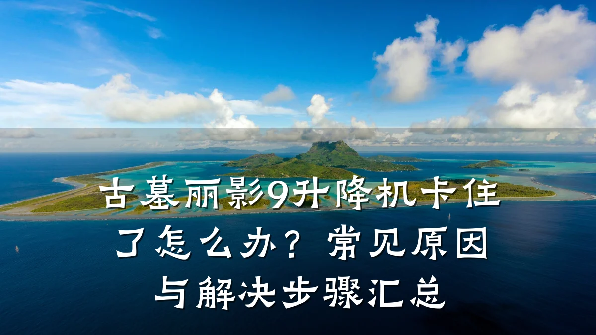 古墓丽影9升降机卡住了怎么办?常见原因与解决步骤汇总