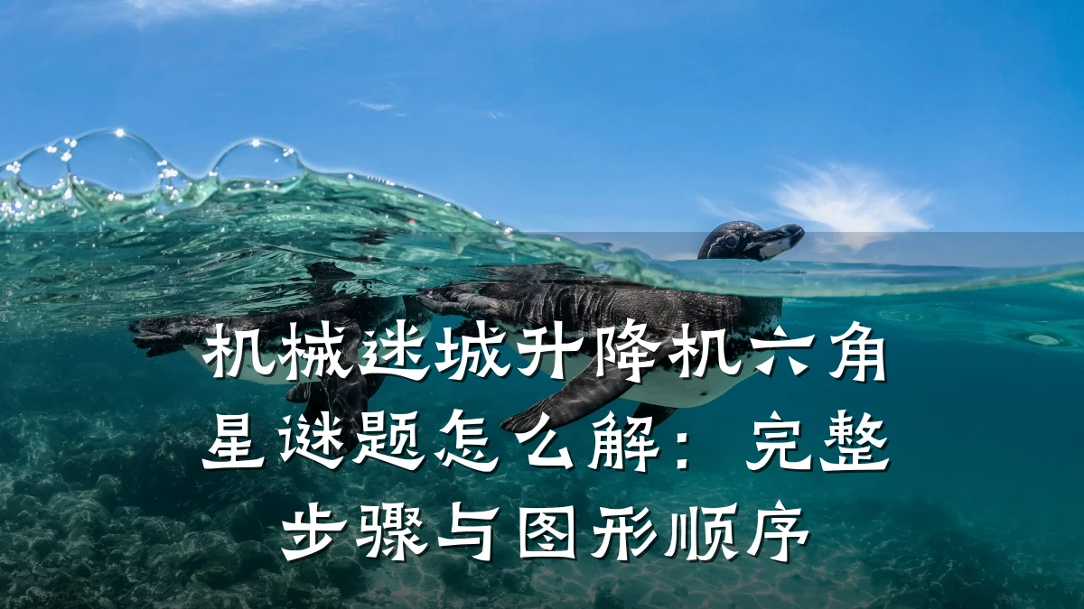 机械迷城升降机六角星谜题怎么解:完整步骤与图形顺序