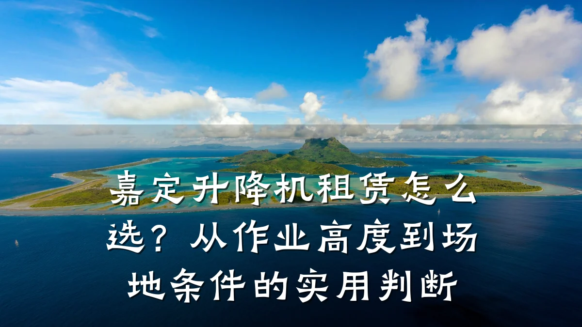 嘉定升降机租赁怎么选?从作业高度到场地条件的实用判断