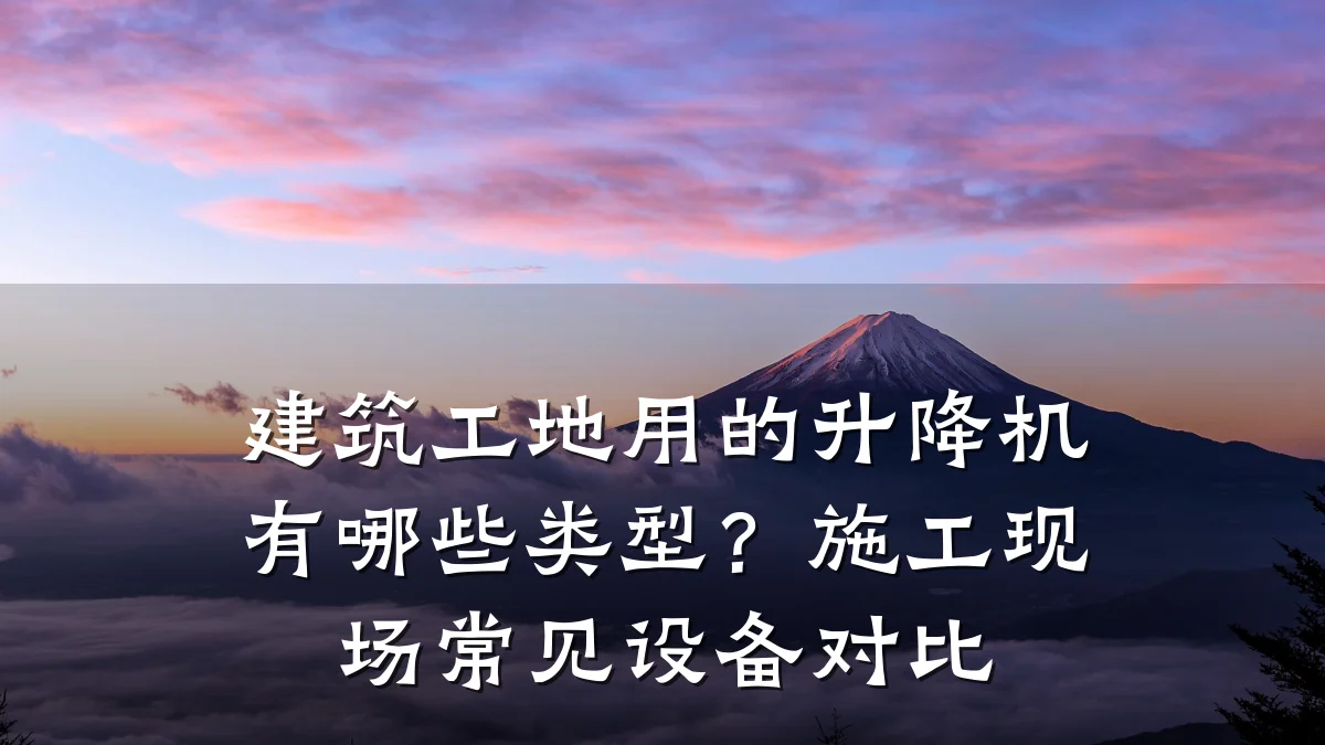 建筑工地用的升降机有哪些类型?施工现场常见设备对比