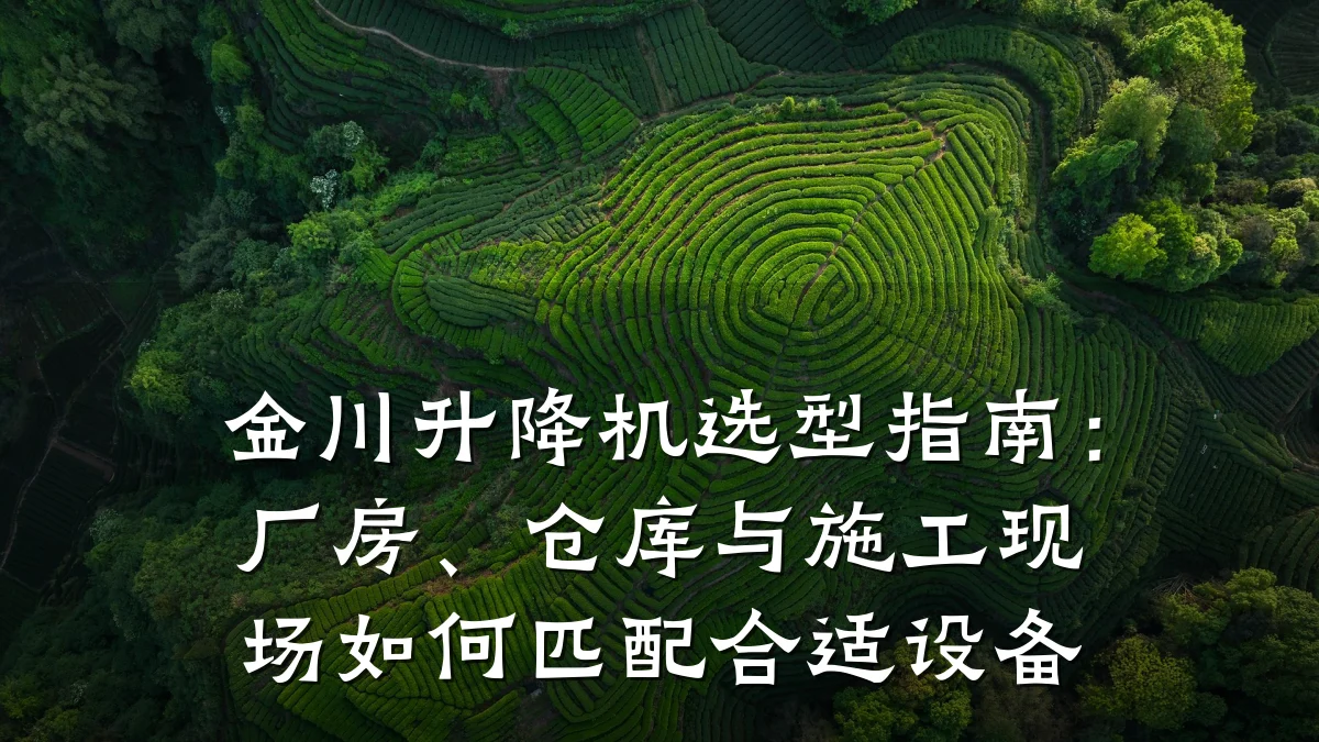 金川升降机选型指南:厂房、仓库与施工现场如何匹配合适设备