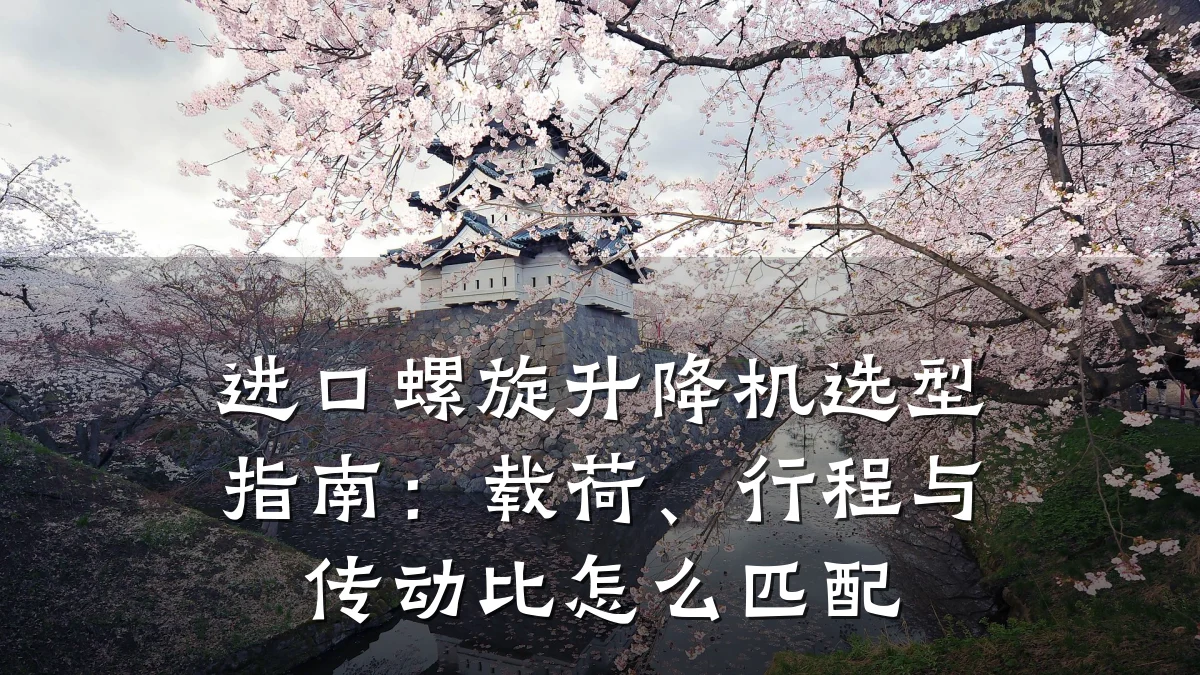 进口螺旋升降机选型指南:载荷、行程与传动比怎么匹配