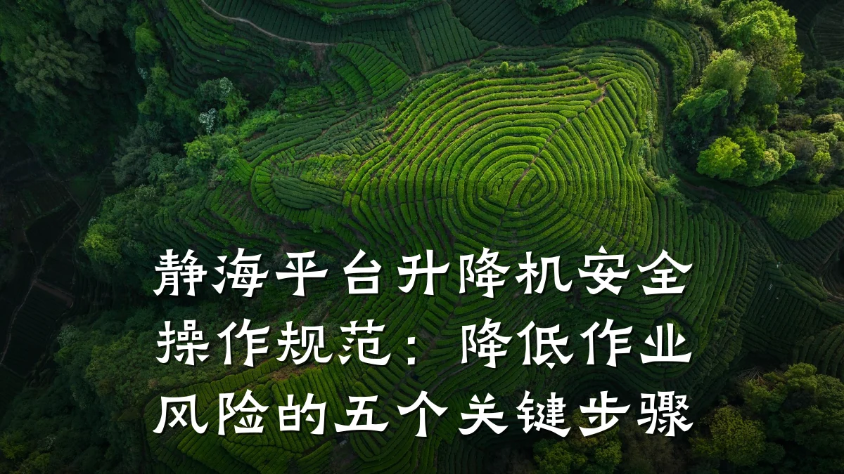 静海平台升降机安全操作规范：降低作业风险的五个关键步骤