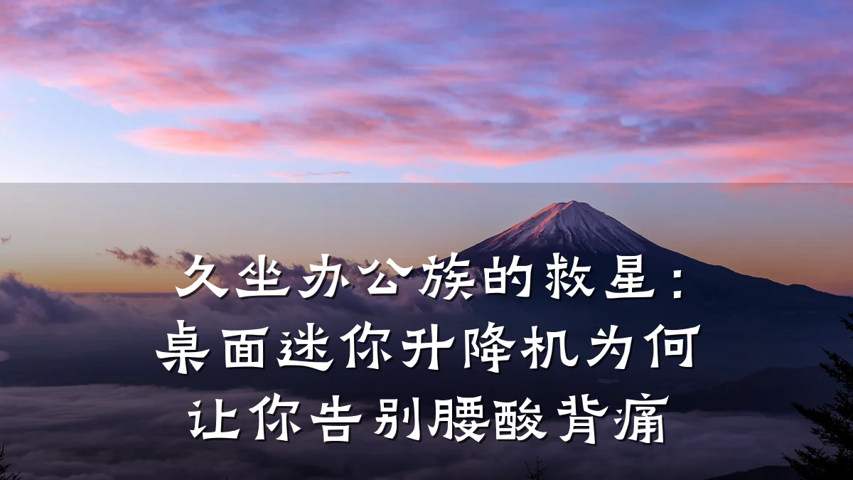 久坐办公族的救星:桌面迷你升降机为何让你告别腰酸背痛