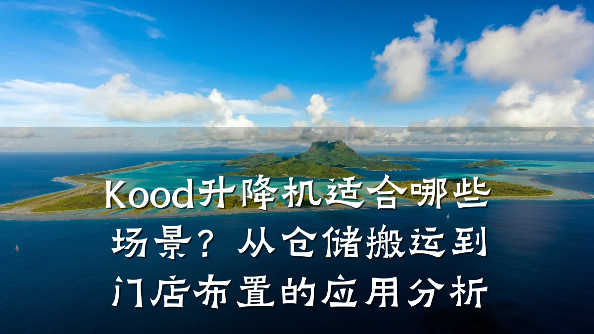 Kood升降机适合哪些场景?从仓储搬运到门店布置的应用分析