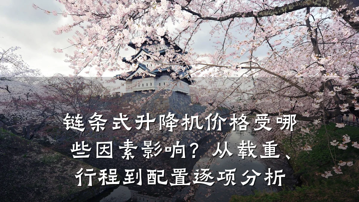 链条式升降机价格受哪些因素影响？从载重、行程到配置逐项分析