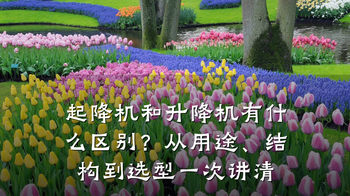 起降机和升降机有什么区别?从用途、结构到选型一次讲清