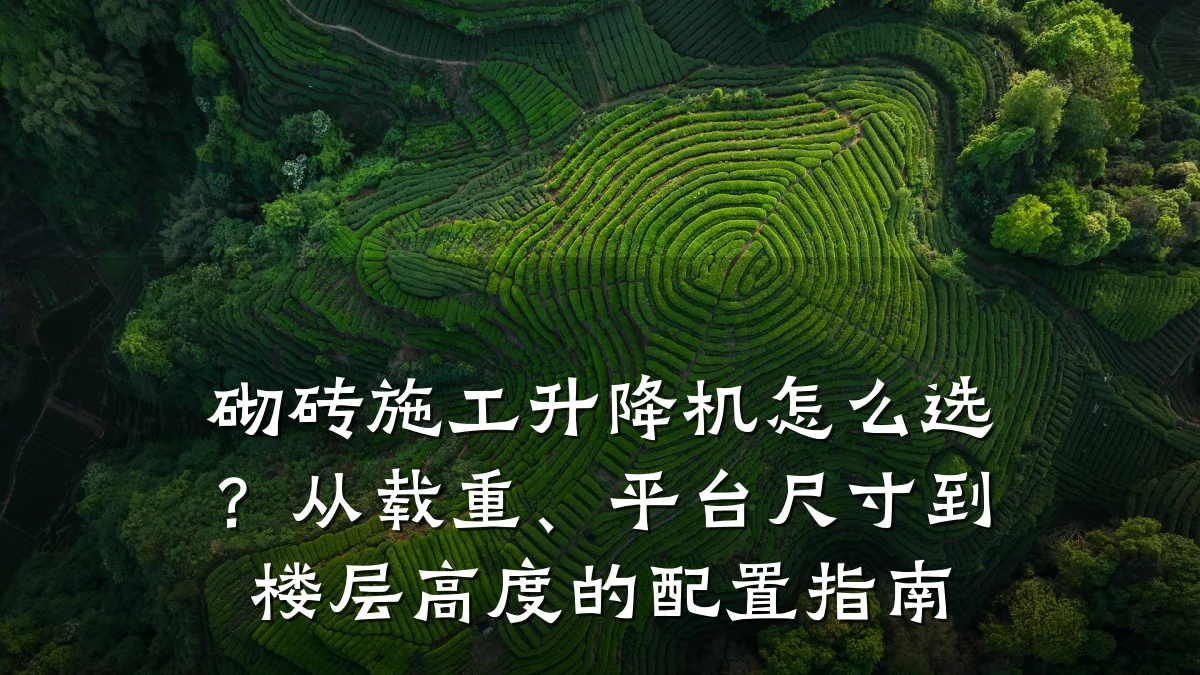砌砖施工升降机怎么选?从载重、平台尺寸到楼层高度的配置指南