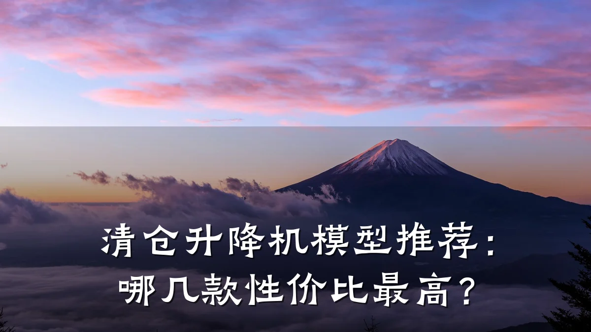 清仓升降机模型推荐:哪几款性价比最高?