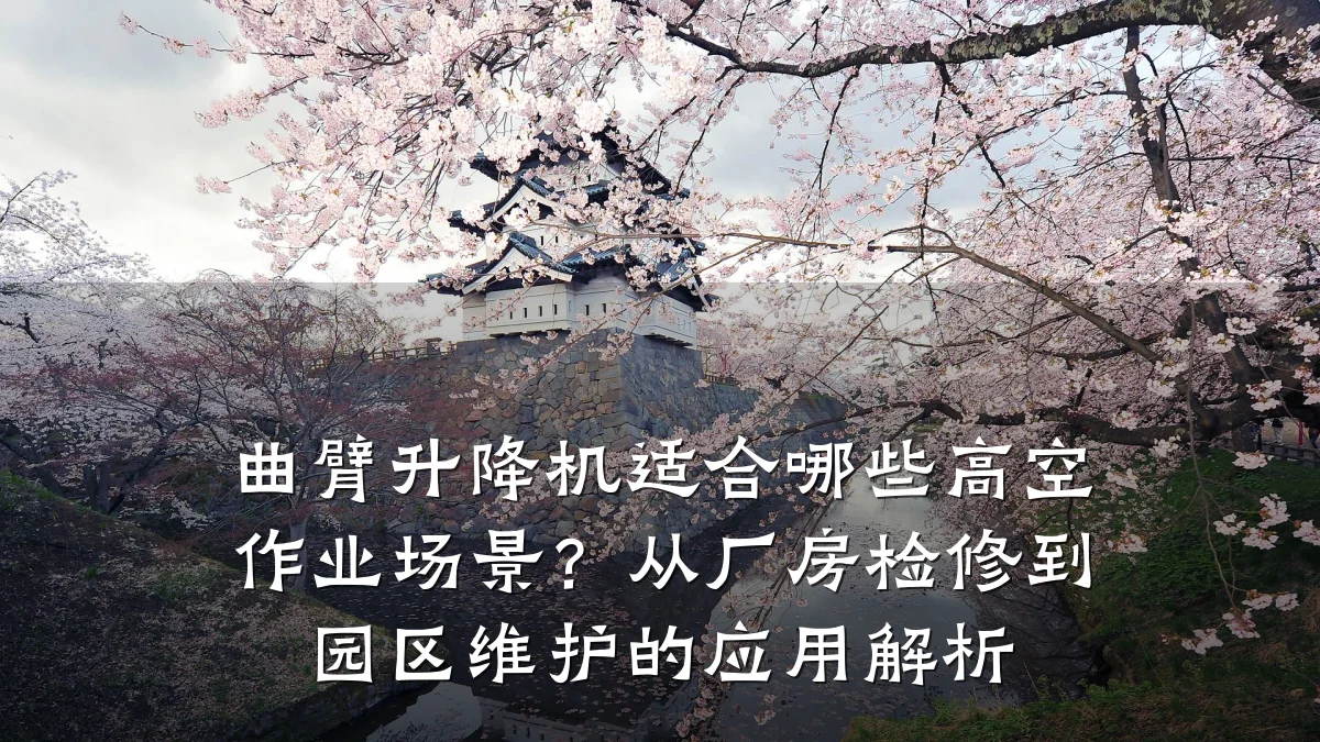曲臂升降机适合哪些高空作业场景?从厂房检修到园区维护的应用解析