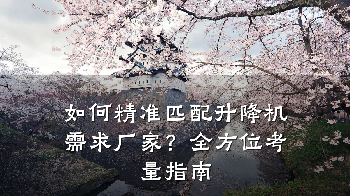 如何精准匹配升降机需求厂家?全方位考量指南