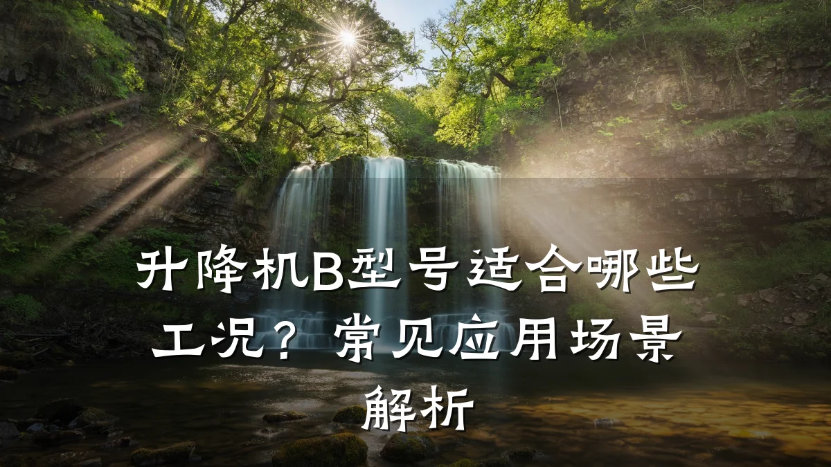 升降机B型号适合哪些工况?常见应用场景解析