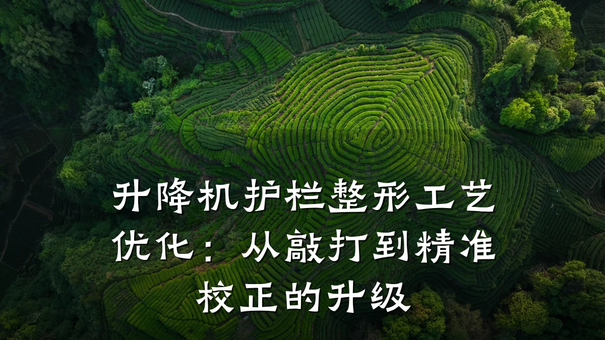 升降机护栏整形工艺优化:从敲打到精准校正的升级