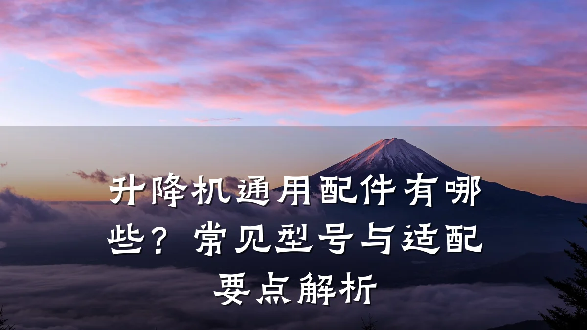 升降机通用配件有哪些?常见型号与适配要点解析