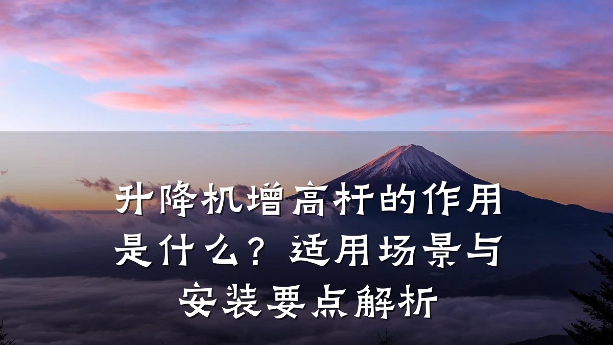 升降机增高杆的作用是什么?适用场景与安装要点解析