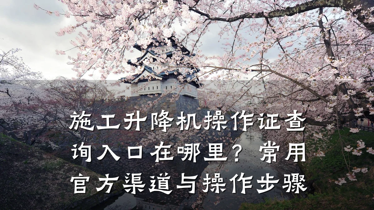 施工升降机操作证查询入口在哪里?常用官方渠道与操作步骤