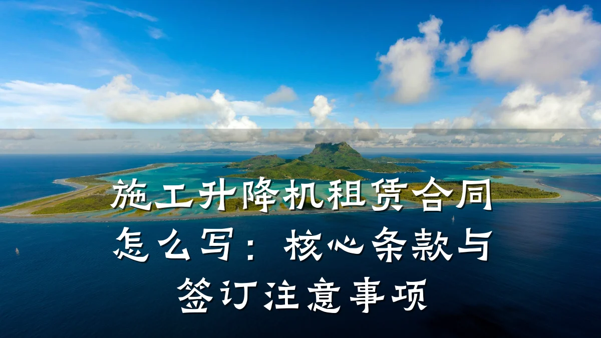 施工升降机租赁合同怎么写:核心条款与签订注意事项
