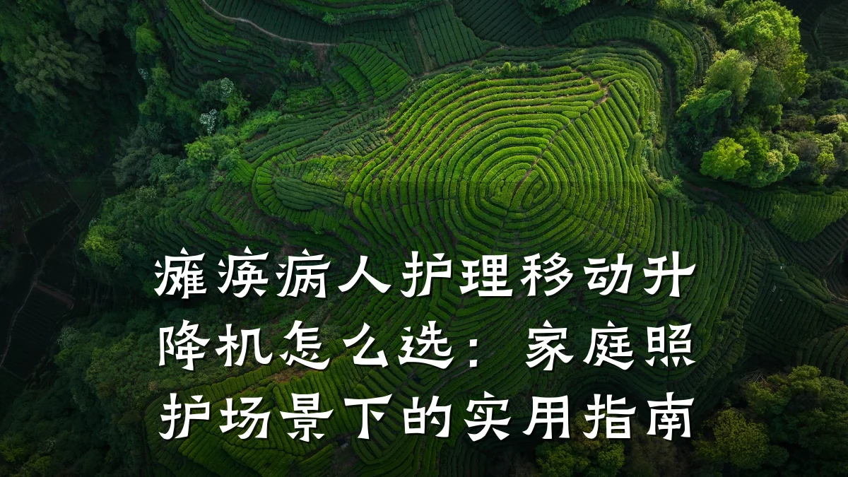瘫痪病人护理移动升降机怎么选:家庭照护场景下的实用指南